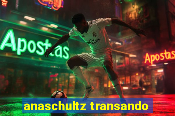 anaschultz transando